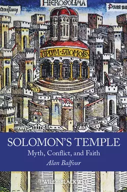 Solomon′s Temple. Myth, Conflict, and Faith, Alan Balfour