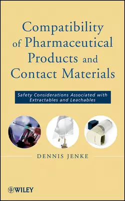 Compatibility of Pharmaceutical Solutions and Contact Materials. Safety Assessments of Extractables and Leachables for Pharmaceutical Products, Dennis Jenke