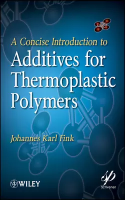 A Concise Introduction to Additives for Thermoplastic Polymers, Johannes Fink