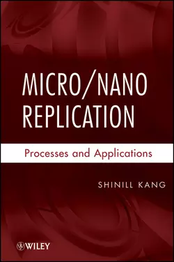 Micro / Nano Replication. Processes and Applications, Shinill Kang