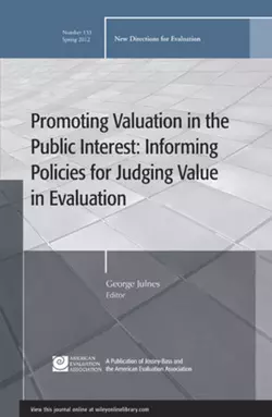 Promoting Value in the Public Interest: Informing Policies for Judging Value in Evaluation. New Directions for Evaluation, Number 133, George Julnes