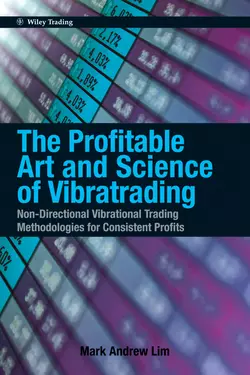 The Profitable Art and Science of Vibratrading. Non-Directional Vibrational Trading Methodologies for Consistent Profits, Mark Lim