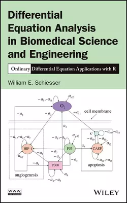 Differential Equation Analysis in Biomedical Science and Engineering. Ordinary Differential Equation Applications with R, William Schiesser