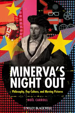 Minerva′s Night Out. Philosophy, Pop Culture, and Moving Pictures, Noel Carroll