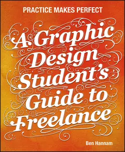 A Graphic Design Student′s Guide to Freelance. Practice Makes Perfect, Ben Hannam