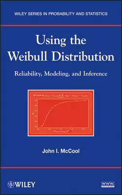 Using the Weibull Distribution. Reliability, Modeling, and Inference, John McCool