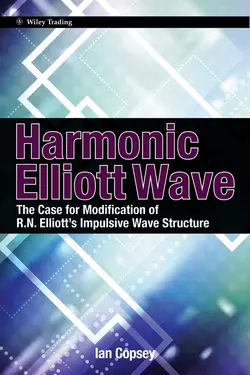 Harmonic Elliott Wave. The Case for Modification of R. N. Elliott′s Impulsive Wave Structure, Ian Copsey