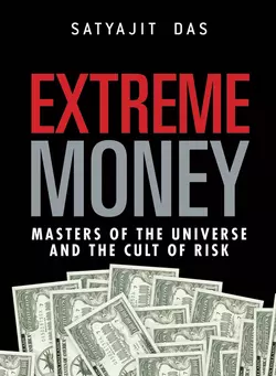 Extreme Money. The Masters of the Universe and the Cult of Risk, Satyajit Das