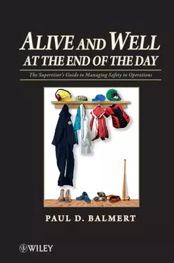 Alive and Well at the End of the Day. The Supervisor′s Guide to Managing Safety in Operations Paul Balmert