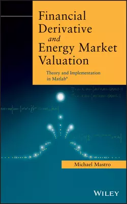 Financial Derivative and Energy Market Valuation. Theory and Implementation in MATLAB, Michael PhD