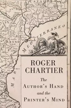 The Author′s Hand and the Printer′s Mind. Transformations of the Written Word in Early Modern Europe, Roger Chartier