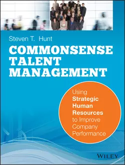 Common Sense Talent Management. Using Strategic Human Resources to Improve Company Performance, Steven Hunt