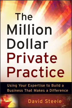 The Million Dollar Private Practice. Using Your Expertise to Build a Business That Makes a Difference, David Steele