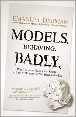 Models. Behaving. Badly. Why Confusing Illusion with Reality Can Lead to Disaster, on Wall Street and in Life, Emanuel Derman