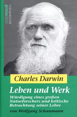 Charles Darwin - Leben und Werk. Würdigung eines großen Naturforschers und kritische Betrachtung seiner Lehre, Wolfgang Schaumann