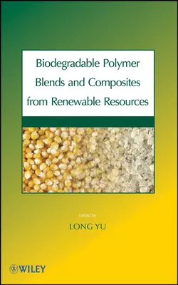 Biodegradable Polymer Blends and Composites from Renewable Resources Long Yu