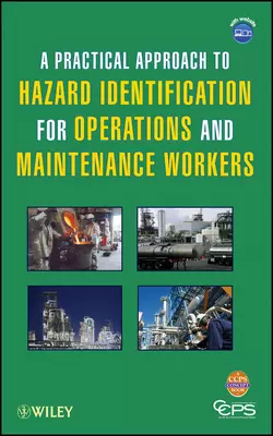 A Practical Approach to Hazard Identification for Operations and Maintenance Workers CCPS (Center for Chemical Process Safety)