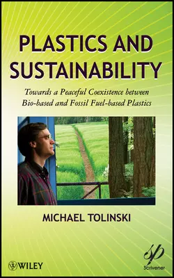 Plastics and Sustainability. Towards a Peaceful Coexistence between Bio-based and Fossil Fuel-based Plastics, Michael Tolinski