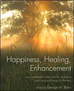 Happiness, Healing, Enhancement. Your Casebook Collection For Applying Positive Psychology in Therapy, George Burns