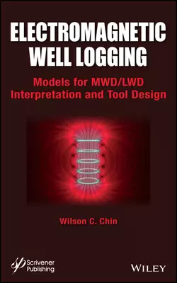 Electromagnetic Well Logging. Models for MWD  LWD Interpretation and Tool Design Wilson Chin