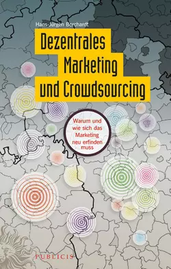 Dezentrales Marketing und Crowdsourcing. Warum und wie sich das Marketing neu erfinden muss, Hans-Jürgen Borchardt