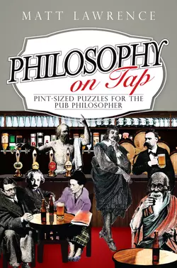 Philosophy on Tap. Pint-Sized Puzzles for the Pub Philosopher, Matt Lawrence