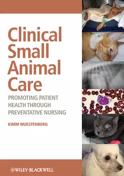 Clinical Small Animal Care. Promoting Patient Health through Preventative Nursing, Kimm Wuestenberg