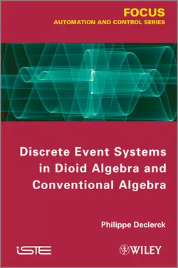 Discrete Event Systems in Dioid Algebra and Conventional Algebra, Philippe Declerck