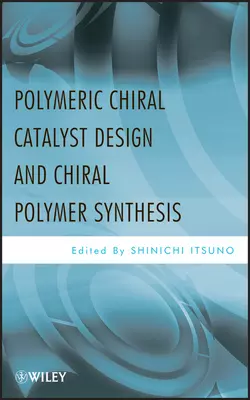 Polymeric Chiral Catalyst Design and Chiral Polymer Synthesis, Shinichi Itsuno