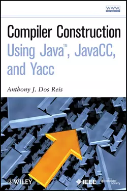 Compiler Construction Using Java  JavaCC  and Yacc Anthony J. Dos Reis