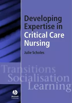 Developing Expertise in Critical Care Nursing, Julie Scholes