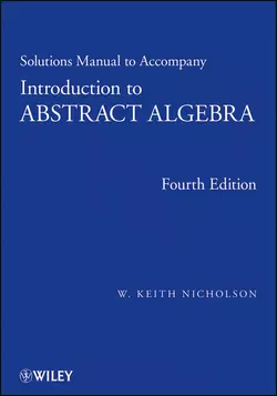 Solutions Manual to accompany Introduction to Abstract Algebra, 4e, Solutions Manual, W. Nicholson