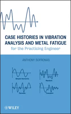 Case Histories in Vibration Analysis and Metal Fatigue for the Practicing Engineer Anthony Sofronas