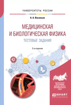 Медицинская и биологическая физика. Тестовые задания 2-е изд.  испр. и доп. Учебное пособие для вузов Альберт Васильев