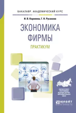 Экономика фирмы. Практикум. Учебное пособие для академического бакалавриата, Ирина Корнеева