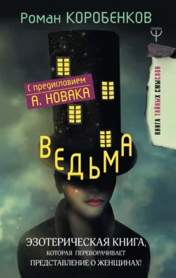 Ведьма. Эзотерическая книга, которая переворачивает представление о женщинах!, Роман Коробенков