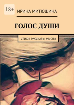 Голос души. Стихи. Рассказы. Мысли, Ирина Митюшина