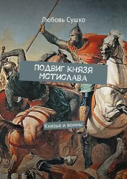 Подвиг князя Мстислава. Князья и воины Любовь Сушко