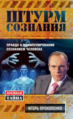 Штурм сознания. Правда о манипулировании сознанием человека, Игорь Прокопенко