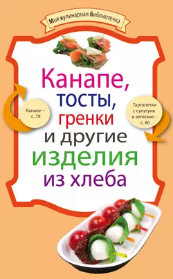 Канапе, тосты, гренки и другие изделия из хлеба, Сборник кулинарных рецептов