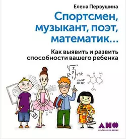 Спортсмен, музыкант, поэт, математик… Как выявить и развить способности вашего ребенка, Елена Первушина