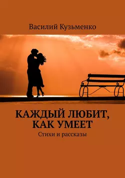 Каждый любит, как умеет. Стихи и рассказы, Василий Кузьменко