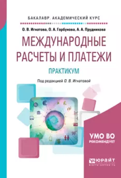 Международные расчеты и платежи. Практикум. Учебное пособие для академического бакалавриата Ольга Игнатова и Ольга Горбунова