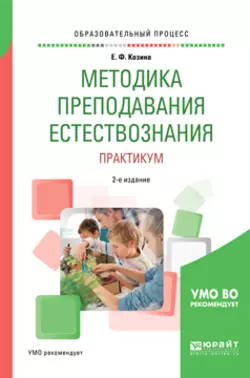 Методика преподавания естествознания. Практикум 2-е изд., испр. и доп. Учебное пособие для академического бакалавриата, Елена Козина