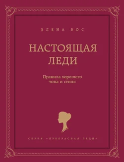 Настоящая леди. Правила хорошего тона и стиля Елена Вос