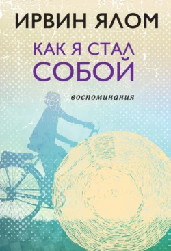 Как я стал собой. Воспоминания, Ирвин Дэвид Ялом