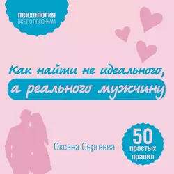 Как найти не идеального, а реального мужчину. 50 простых правил, Оксана Сергеева