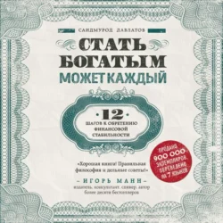 Стать богатым может каждый. 12 шагов к обретению финансовой стабильности, Саидмурод Давлатов