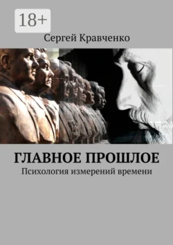 Главное прошлое. Психология измерений времени, Сергей Кравченко