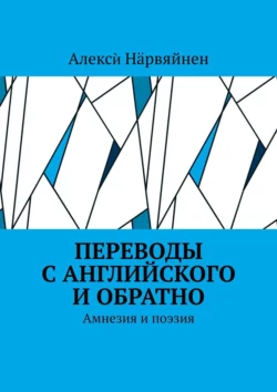 Переводы с английского и обратно. Амнезия и поэзия, Алексѝ Нӓрвяйнен